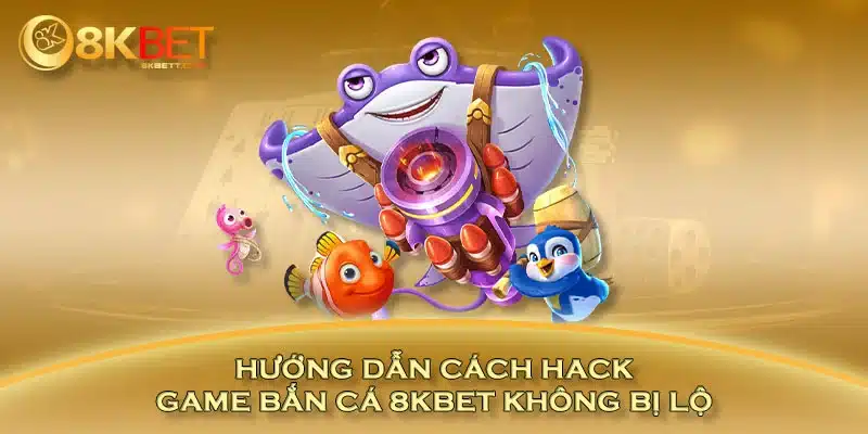 Hướng dẫn cách hack game bắn cá không bị lộ